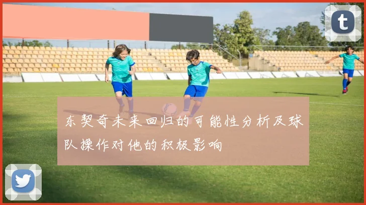 东契奇未来回归的可能性分析及球队操作对他的积极影响