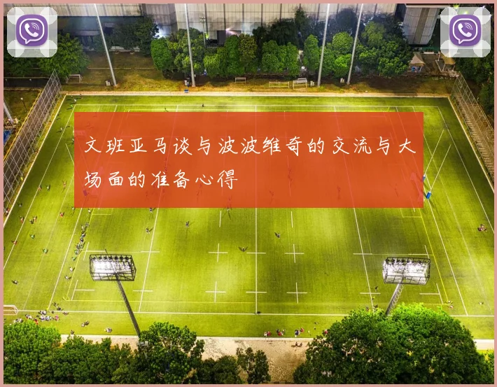 文班亚马谈与波波维奇的交流与大场面的准备心得